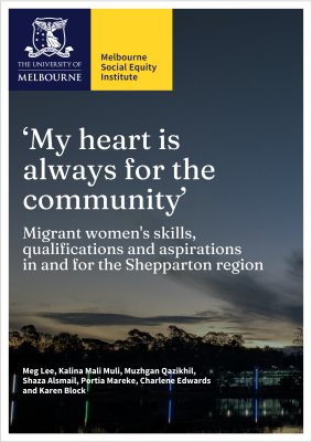 Report cover – ‘My heart is always for the community’: Migrant women’s skills, qualifications, and aspirations in and for the Shepparton region